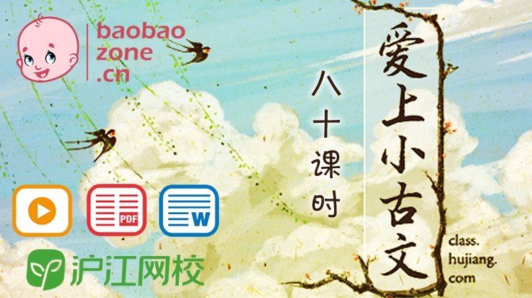 【80课完结】沪江网校《爱上小古文》小学文言文启蒙课程+讲义文档资料,MP4视频课程百度网盘下载